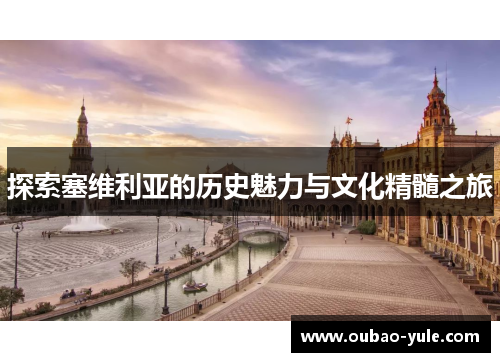 探索塞维利亚的历史魅力与文化精髓之旅