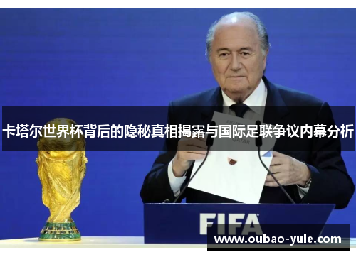 卡塔尔世界杯背后的隐秘真相揭露与国际足联争议内幕分析