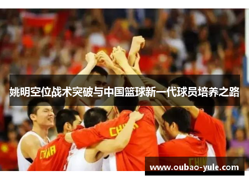 姚明空位战术突破与中国篮球新一代球员培养之路