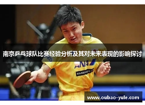 南京乒乓球队比赛经验分析及其对未来表现的影响探讨