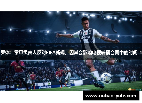 罗体：意甲负责人反对FIFA新规，因其会影响电视转播合同中的时间_1