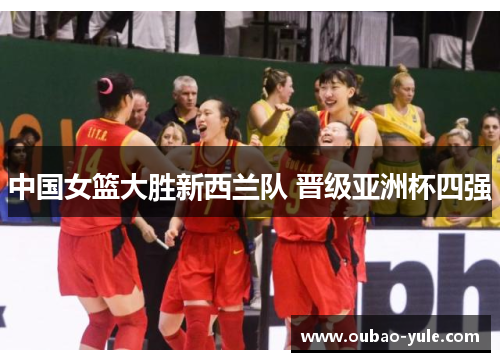 中国女篮大胜新西兰队 晋级亚洲杯四强