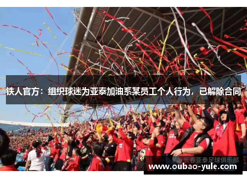 铁人官方：组织球迷为亚泰加油系某员工个人行为，已解除合同
